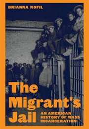 The Migrant's Jail: An American History of Mass Incarceration (Brianna Nofil)