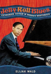 Jelly Roll Blues: Censored Songs & Hidden Histories (Elijah Wald)