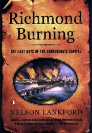 Richmond Burning: The Last Days of the Confederate Capital (Nelson Lankford)