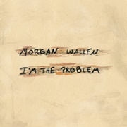 I'm the Problem - Morgan Wallen
