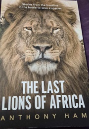 The Last Lions of Africa (Anthony Ham)