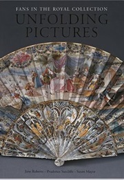 Unfolding Pictures : Fans in the Royal Collection (Jane Roberts)