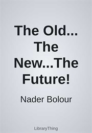 The Old... the New...The Future! (Nader Bolour)