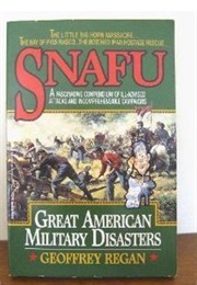 Snafu: Great American Military Disasters (Geoffrey Regan)