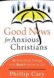 Good News for Anxious Christians (Phillip Cary)