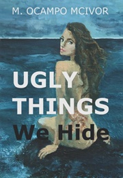 Ugly Things We Hide (M. Ocampo McIvor)