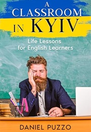 A Classroom in Kyiv: Life Lessons for English Learners (Daniel Puzzo)