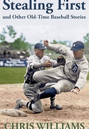 Stealing First and Other Old-Time Baseball Stories (Chris Williams)