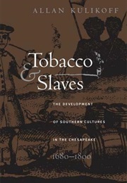 Tobacco and Slaves: The Development of Southern Cultures in the Chesapeake, 1680-1800 (Allan Kulikoff)