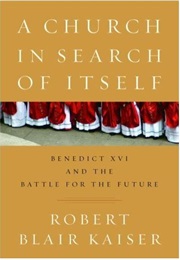A Church in Search of Itself: Benedict XVI and the Battle for the Future (Robert Blair Kaiser)