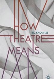 How Theatre Means (Ric Knowles)