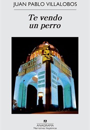 Te Vendo Un Perro (Juan Pablo Villalobos)