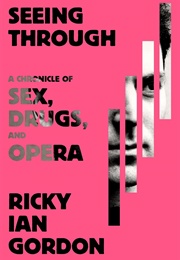 Seeing Through: A Chronicle of Sex, Drugs, and Opera (Ricky Ian Gordon)