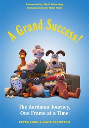 A Grand Success!: The Aardman Journey, One Frame at a Time (Peter Lord)