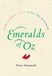 Emeralds of Oz: Life Lessons From Over the Rainbow (Peter Guzzardi)