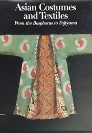 Asian Costumes and Textiles: From the Bosphorus to Fujiama (Mary Hunt Kahlenberg)