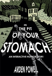 In the Pit of Your Stomach: An Interactive Horror Story (Arden Powell)