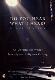 Do You Hear What I Hear?: An Unreligious Writer Investigates Religious Calling (Minna Proctor)