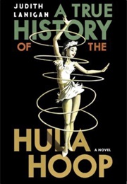 A True History of the Hula Hoop (Judith Lanigan)