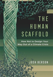 The Human Scaffold: How Not to Design Your Way Out of a Climate Crisis (Josh Berson)