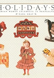 Holidays: Victorian Women Celebrate in Pennsylvania (Oral Traditions Projects Series) (Nada Gray)