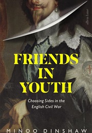 Friends in Youth: Choosing Sides in the English Civil War (Minoo Dinshaw)