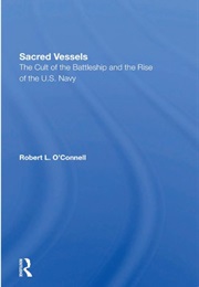 Sacred Vessels: The Cult of the Battleship and the Rise of the Us Navy (Robert L. O'Connell)