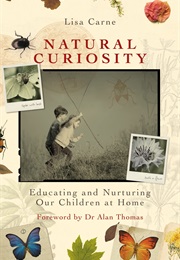 Natural Curiosity: Educating and Nurturing Our Children at Home (Lisa Carne)