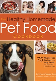 The Healthy Homemade Pet Food Cookbook (Barbara Taylor-Laino)