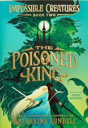 Impossible Creatures: The Poisoned King (Katherine Rundell)