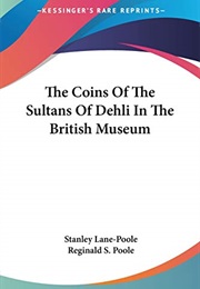 The Coins of the Sultans of Dehli in the British Museum (Stanley Lane-Poole)