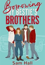 Borrowing My Bestie's Brothers (Sam Hall)