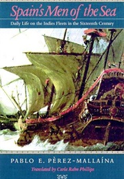 Spain's Men of the Sea: Daily Life on the Indies Fleets in the Sixteenth Century (Pablo Emilio Pérez-Mallaína Bueno)