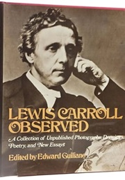 Lewis Carroll Observed: A Collection of Unpublished Photographs, Drawings, Poetry and New Essays (Edited by Edward Guiliano)