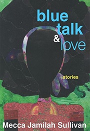 Blue Talk and Love (Mecca Jamilah Sullivan)