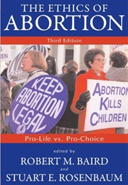 The Ethics of Abortion: Pro-Life vs. Pro-Choice (Robert M. Baird and Stuart E. Rosenbaum)