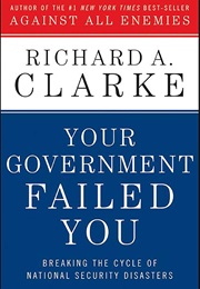 Your Government Failed You: Breaking the Cycle of National Security Disasters (Richard A. Clarke)