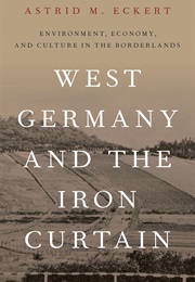 West Germany and the Iron Curtain (Astrid M. Eckert)