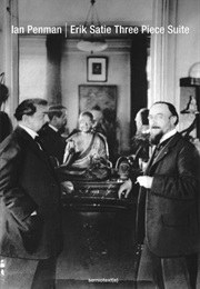 Erik Satie Three Piece Suite (Ian Penman)