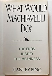 What Would Machiavelli Do? (Stanley Bing)