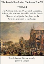 The French Revolution Confronts Pius VI, Volume I (Jeffrey J. Langan)