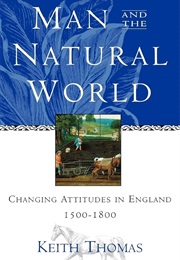 Man and the Natural World: Changing Attitudes in England 1500-1800 (Keith Thomas)