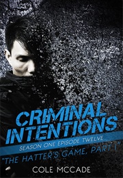 The Hatter's Game: Part I (Criminal Intentions #1.12) (Cole McCade)