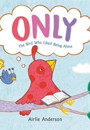 Only: The Bird Who Liked Being Alone (Airlie Anderson)