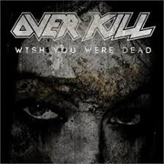 Overkill - Wish You Were Dead