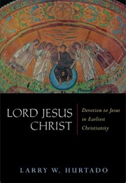 Lord Jesus Christ: Devotion to Jesus in Earliest Christianity (Larry W. Hurtado)