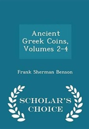 Ancient Greek Coins, Volumes 2-4 - Scholar's Choice Edition (Frank Sherman Benson)