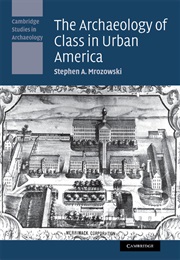 The Archaeology of Class in Urban America (Stephen Mrozowski)