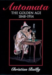 Automata: The Golden Age 1848-1914 (Christian Bailly)