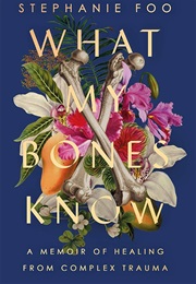 What My Bones Know: A Memoir of Healing From Complex Trauma (Foo, Stephanie)